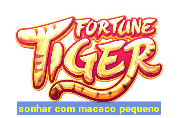 sonhar com macaco pequeno